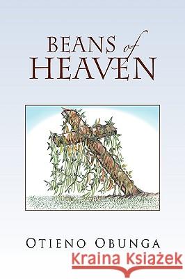 Beans of Heaven Otieno Obunga 9781441552884 Xlibris Corporation