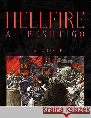 Hellfire at Peshtigo Jim Chizek 9781441553485 Xlibris Corporation