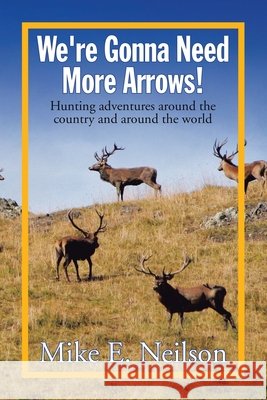 We're Gonna Need More Arrows! Mike E. Neilson 9781441553584