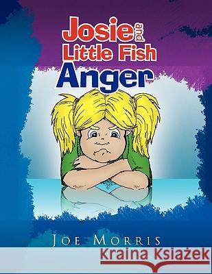 Josie and Little Fish: Anger Morris, Joe 9781441553621 Xlibris Corporation