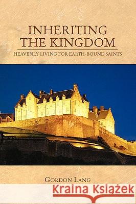 Inheriting the Kingdom Gordon Lang 9781441553829 Xlibris Corporation