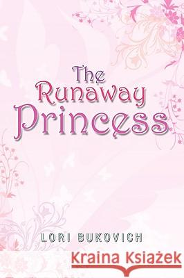The Runaway Princess Lori Bukovich 9781441554567 Xlibris Corporation