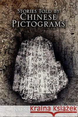 Stories Told by Chinese Pictograms Nai-Siang Phd Jiang 9781441554680