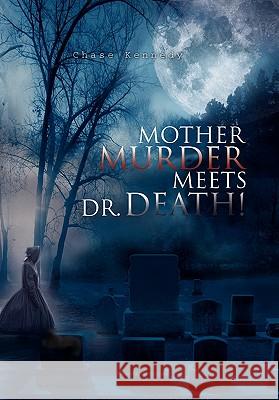 Mother Murder Meets Dr. Death! Chase Kennedy 9781441555465 Xlibris Corporation