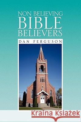 Non Believing Bible Believers Dan Ferguson 9781441555533 Xlibris Corporation