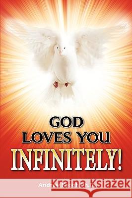 God Loves You Infinitely! Andrew Keogh (Partner, Keogh Solicitors) 9781441556363 Xlibris