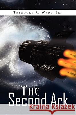 The Second Ark Theodore R. Jr. Wade 9781441556493 Xlibris Corporation