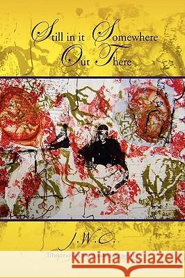 Still in it Somewhere Out There J. W. C. 9781441557001 Xlibris Corporation