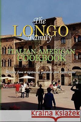 The Longo Family Italian-American Cookbook Longo Ton Tony Longo 9781441557773 Xlibris Corporation