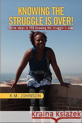 Knowing the Struggle Is Over! K. M. Johnson 9781441559418 Xlibris Corporation