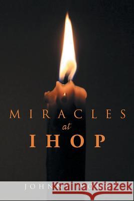 Miracles at Ihop Johnny Wong 9781441560544 Xlibris Corporation