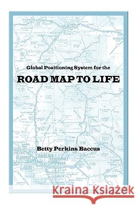 Global Positioning System for the Road Map to Life Betty Perkins Baccus 9781441560759