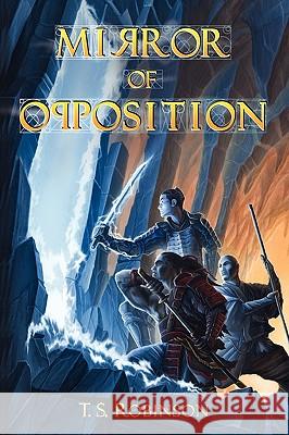 Mirror of Opposition T. S. Robinson 9781441561008 Xlibris Corporation