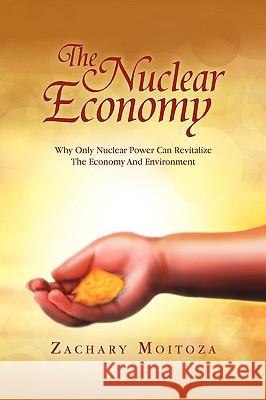 The Nuclear Economy Zachary Moitoza 9781441561275 Xlibris Corporation