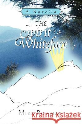 The Spirit of Whiteface Mike Bowman 9781441561282 Xlibris Corporation