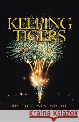 Keeping Tigers Robert C. Wentworth 9781441561794 Xlibris Corporation