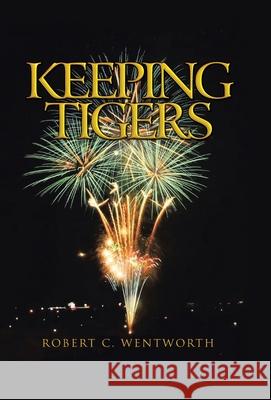 Keeping Tigers Robert C. Wentworth 9781441561800 Xlibris Corporation