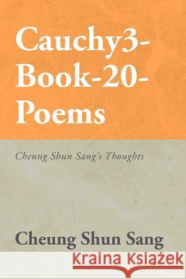 Cauchy3-Book-20-Poems Cheung Shun Sang 9781441562654 Xlibris Corporation