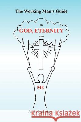 The Working Man's Guide to God, Eternity, and Me A. a. Lambert 9781441562685 Xlibris Corporation