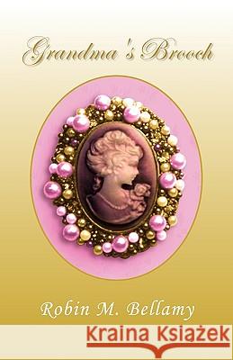 Grandma's Brooch Robin M. Bellamy 9781441562746 Xlibris Corporation