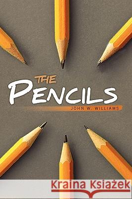 The Pencils John W. Williams 9781441563415 Xlibris Corporation