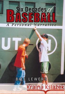 Six Decades of Baseball: A Personal Narrative Lewers, Bill 9781441563446 Xlibris Corporation