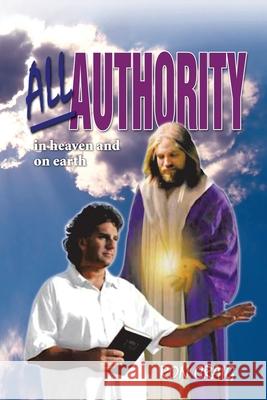 All Authority in Heaven and on Earth: Scriptural View of Authority Craig, Ron 9781441563927 Xlibris Corporation