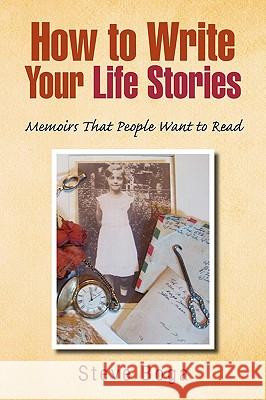 How to Write Your Life Stories Memoirs That People Want to Read Steve Boga 9781441564412 Xlibris Corporation
