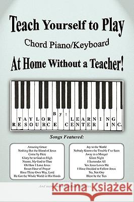 Teach Yourself to Play Chord Piano/Keyboard at Home Without a Teacher Taylor Learning Resource Center Inc 9781441564436 Xlibris Corporation