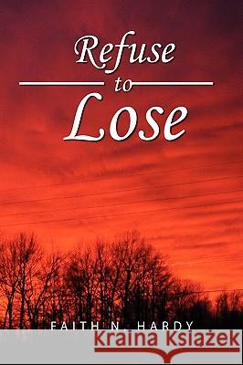 Refuse to Lose Faith N. Hardy 9781441564962 Xlibris Corporation