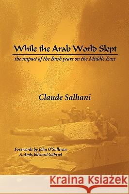 While the Arab World Slept Claude Salhani 9781441565259 Xlibris Corporation