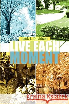 Live Each Moment Jack L. Davidson 9781441566140