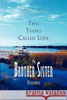 This Thing Called Love a Brother/Sister Story Evangeline Weiss 9781441567383 Xlibris Corporation