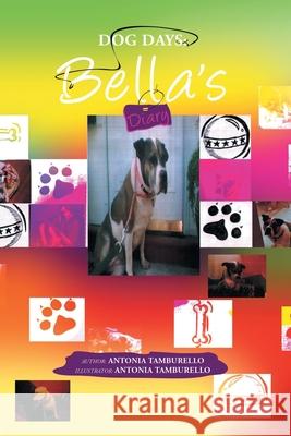 Dog Days: Bella's Diary Tamburello, Antonia 9781441567529 Xlibris Corporation