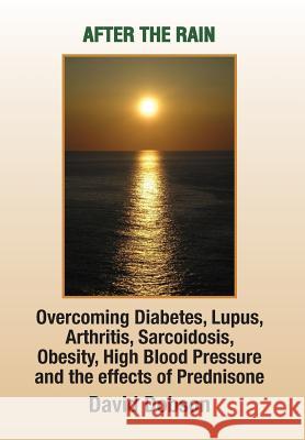 After the Rain: Overcoming Diabetes, Lupus, Arthritis, Sarcoidosis, Prednisone, Obesity Dobson, David 9781441567574 Xlibris Corporation