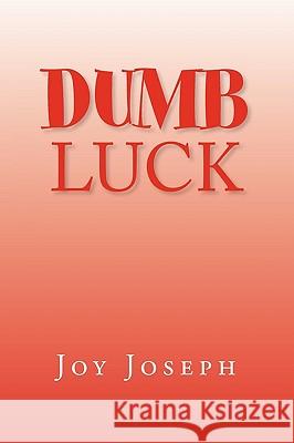 Dumb Luck Joy Joseph 9781441567581 Xlibris Corporation