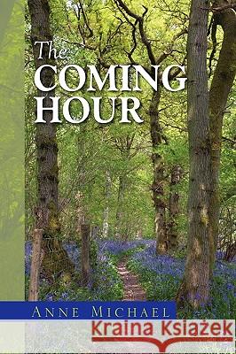 The Coming Hour Anne Michael 9781441567796 Xlibris Corporation