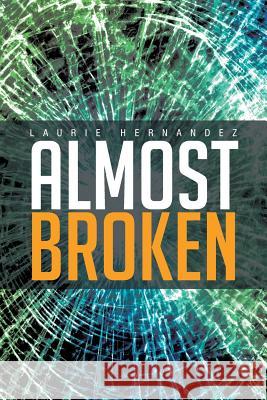 Almost Broken Laurie Hernandez 9781441568144 Xlibris Corporation