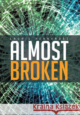 Almost Broken Laurie Hernandez 9781441568151 Xlibris Corporation