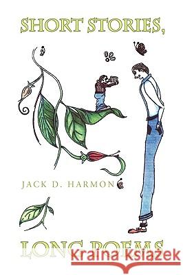 Short Stories, Long Poems Jack D. Harmon 9781441568465 Xlibris Corporation