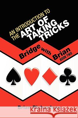 An Introduction to the Art of Taking Tricks Brian Richardson 9781441568694 Xlibris Corporation