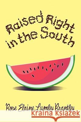 Raised Right in the South Rose Elaine Lumley Brantley 9781441568922 Xlibris Corporation