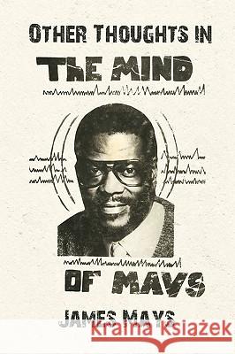Other Thoughts in the Mind of Mays James Mays 9781441569455