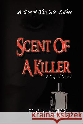 Scent of a Killer Blaise Apoldite 9781441570314 Xlibris Corporation