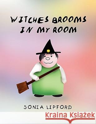 Witches Brooms in My Room Sonia Lipford 9781441570352 Xlibris Corporation