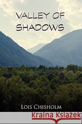 Valley of Shadows Lois Chisholm 9781441571380 Xlibris Corporation
