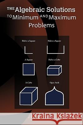 The Algebraic Solutions to Minimum and Maximum Problems Joe J. Ettl 9781441571786 Xlibris Corporation