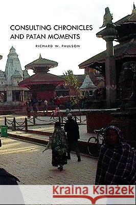 Consulting Chronicles and Patan Moments Richard W. Paulson 9781441572875