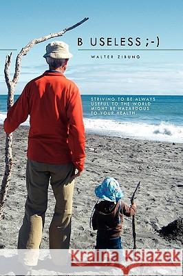 B Useless;-) Walter Zibung 9781441573070 Xlibris
