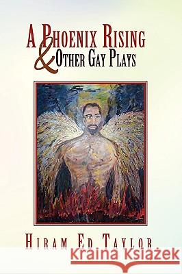 A Phoenix Rising and Other Gay Plays Hiram Ed Taylor 9781441573094 Xlibris Corporation